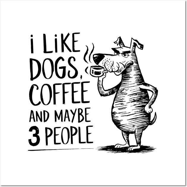 I Like Dogs Coffee And Maybe 3 People | Sarcasm Wall Art by Indigo Lake